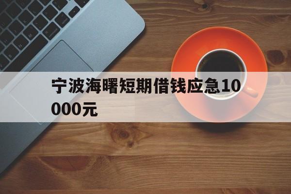 宁波海曙短期借钱应急10000元