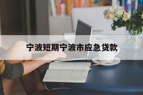 宁波短期宁波市应急贷款